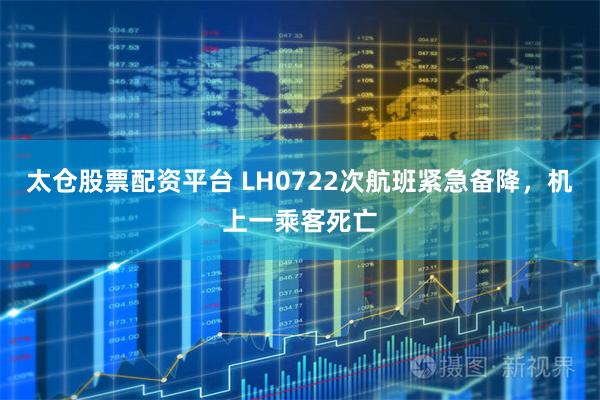 太仓股票配资平台 LH0722次航班紧急备降，机上一乘客死亡