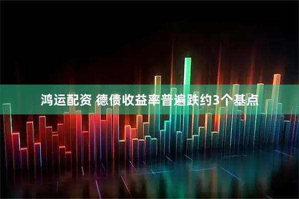 鸿运配资 德债收益率普遍跌约3个基点