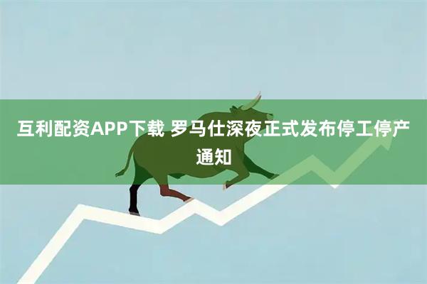 互利配资APP下载 罗马仕深夜正式发布停工停产通知